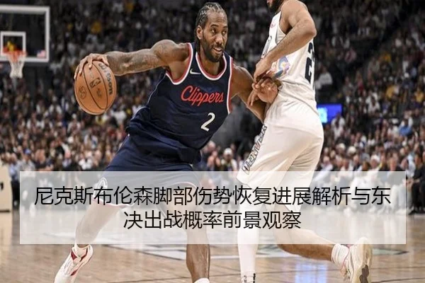 尼克斯布伦森脚部伤势恢复进展解析与东决出战概率前景观察
