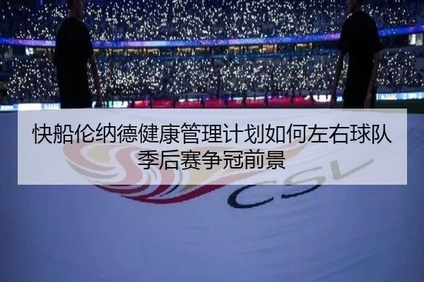 快船伦纳德健康管理计划如何左右球队季后赛争冠前景